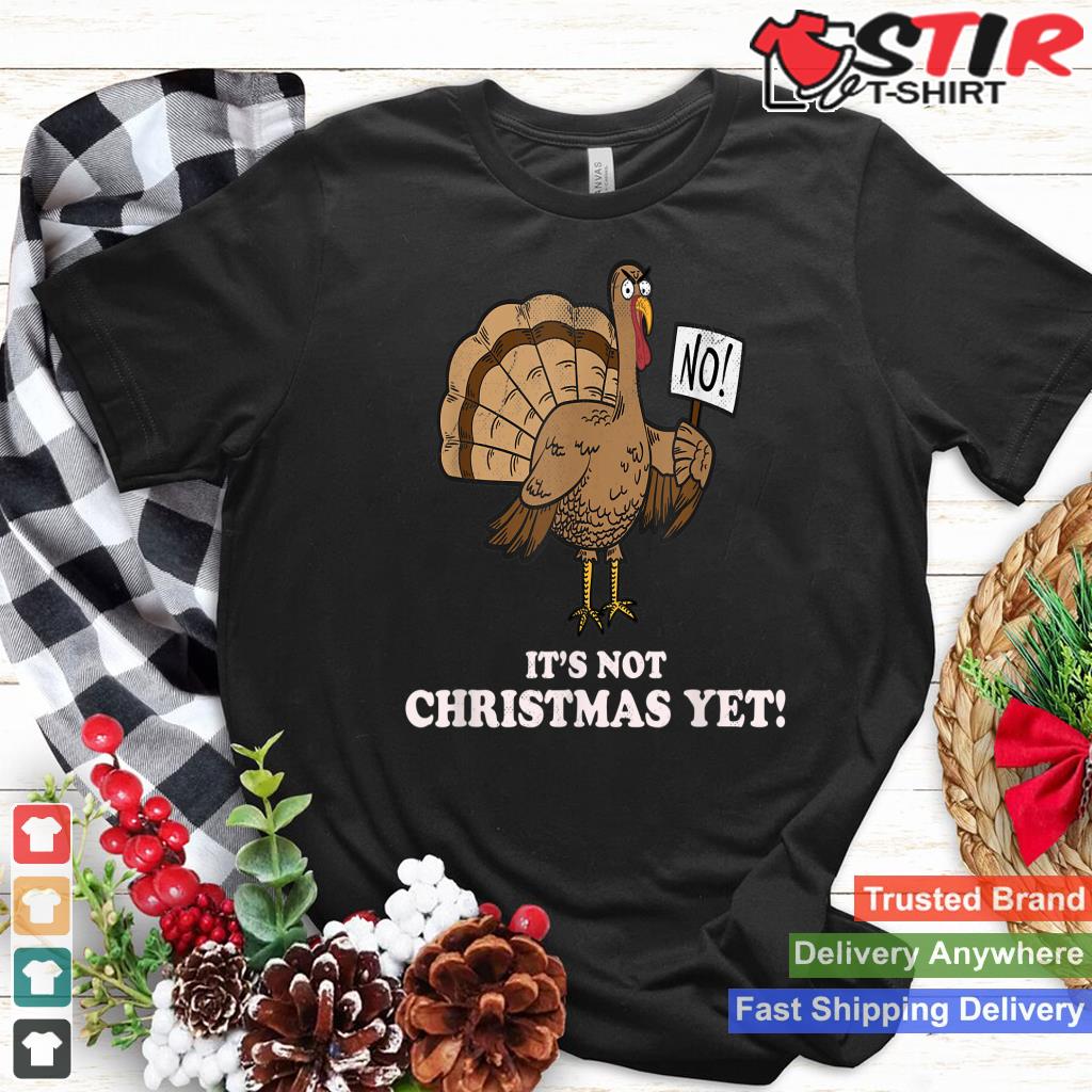Turkey It's Not Christmas Yet! Funny Thanksgiving Tshirt_1
