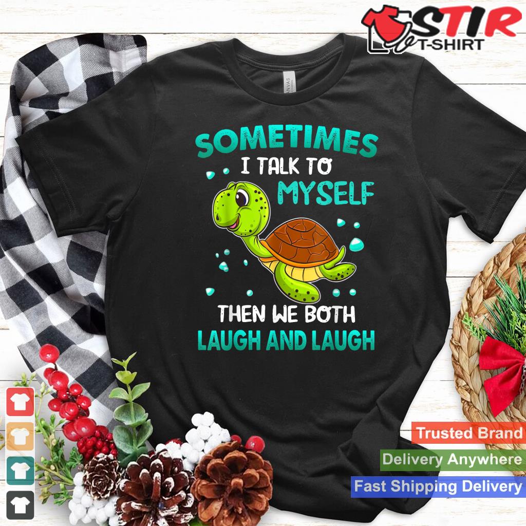 Turtle Sometimes I Talk To Myself Then We Both Laugh_1 Shirt Hoodie Sweater Long Sleeve