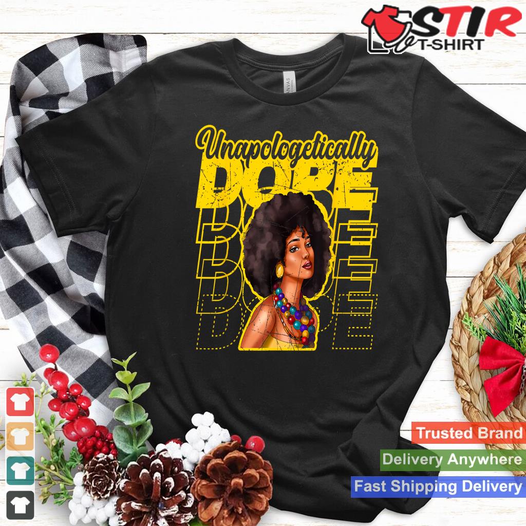 Unapologetically Dope  African Girl  Black History Month Shirt Hoodie Sweater Long Sleeve