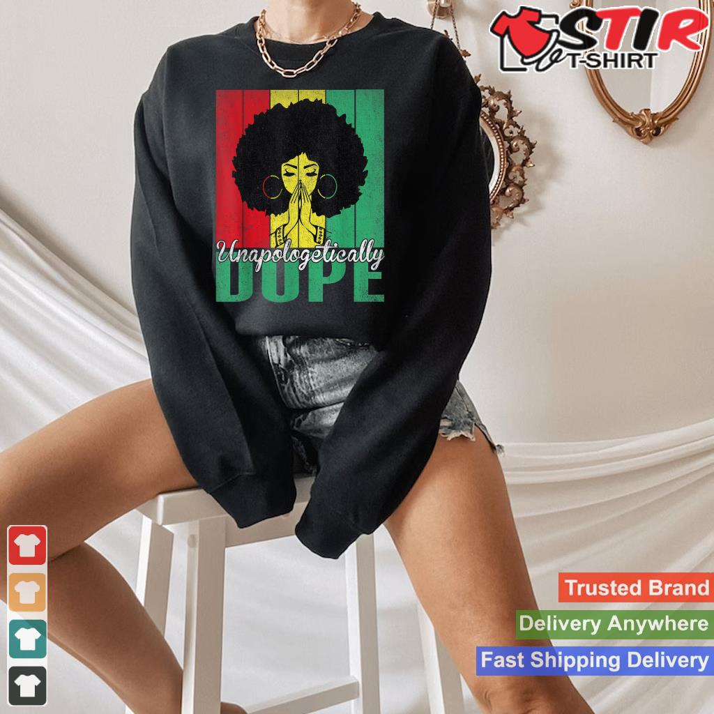 Unapologetically Dope Afro Black History Juneteenth Women Shirt Hoodie Sweater Long Sleeve