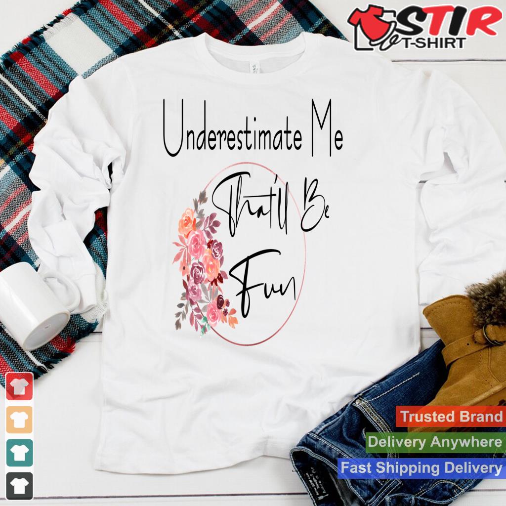 Underestimate Me That'll Be Fun Sarcastic Funny Quote Flower Long Sleeve