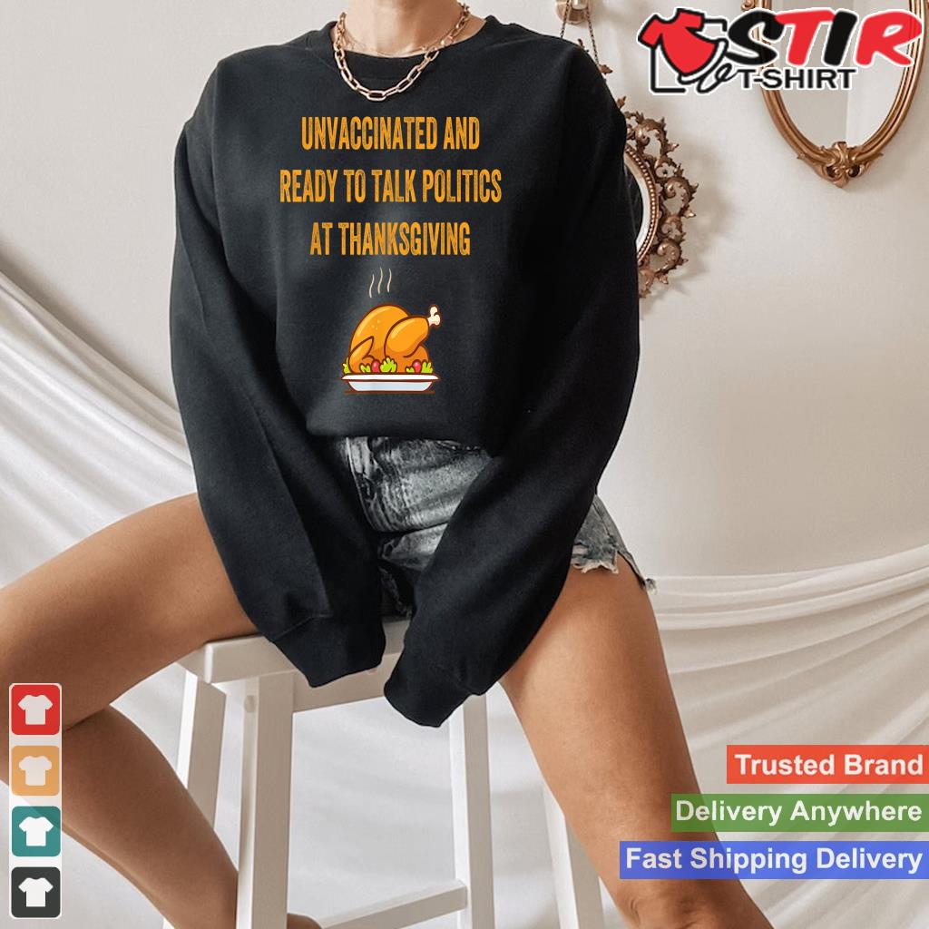 Unvaccinated And Ready To Talk Politics At Thanksgiving_1 Shirt Hoodie Sweater Long Sleeve