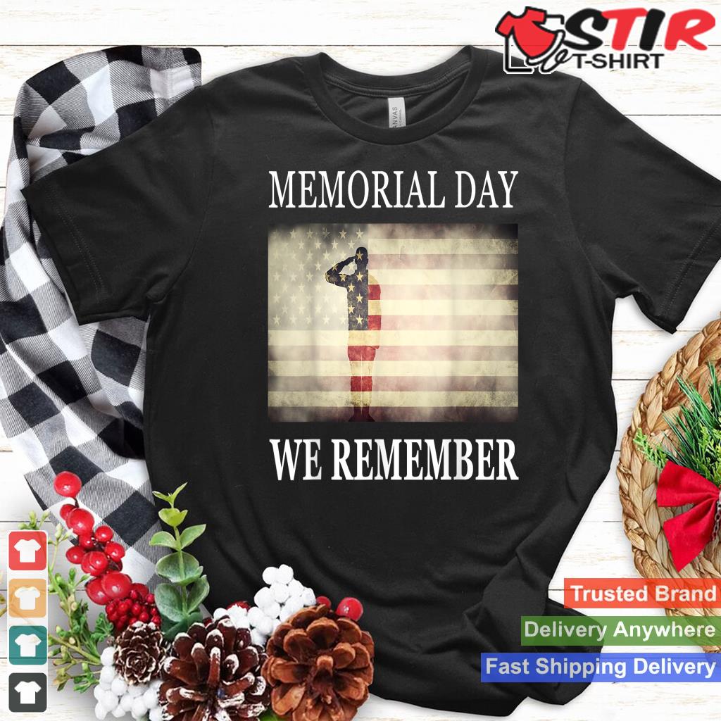 We Remember   Salute Military Memorial Day Shirt Hoodie Sweater Long Sleeve