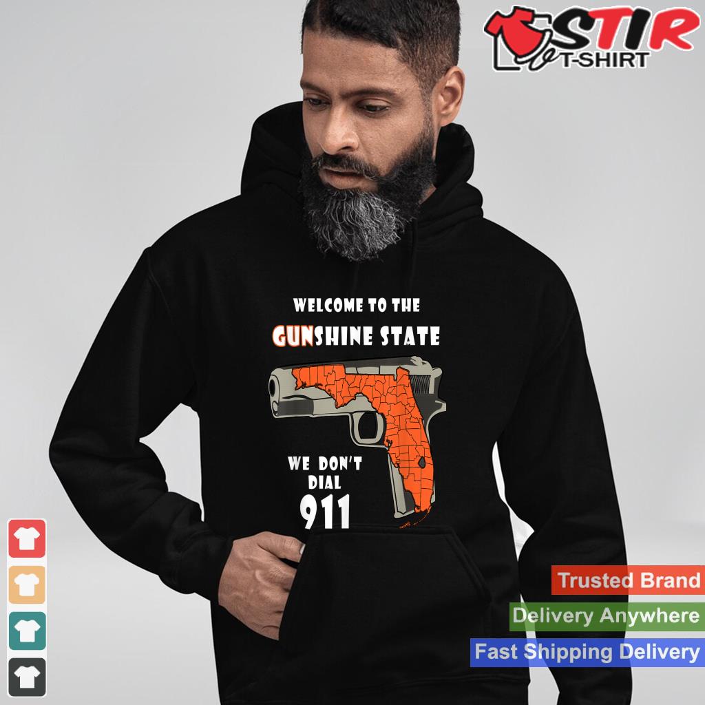 Welcome To The Gunshine State We Don't Call 911 Shirt Shirt Hoodie Sweater Long Sleeve