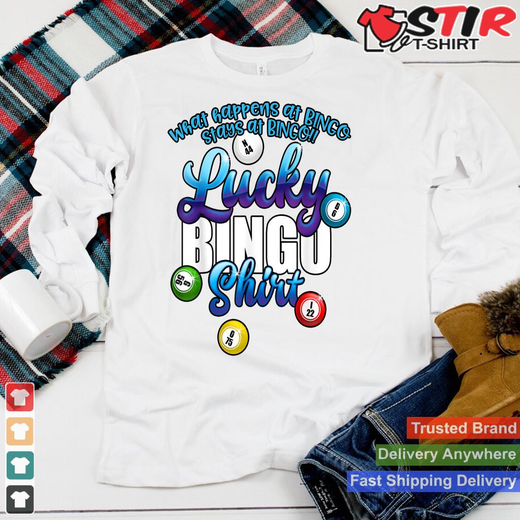 What Happens At Bingo Stays At Bingo Lucky T Shirt Shirt Hoodie Sweater Long Sleeve