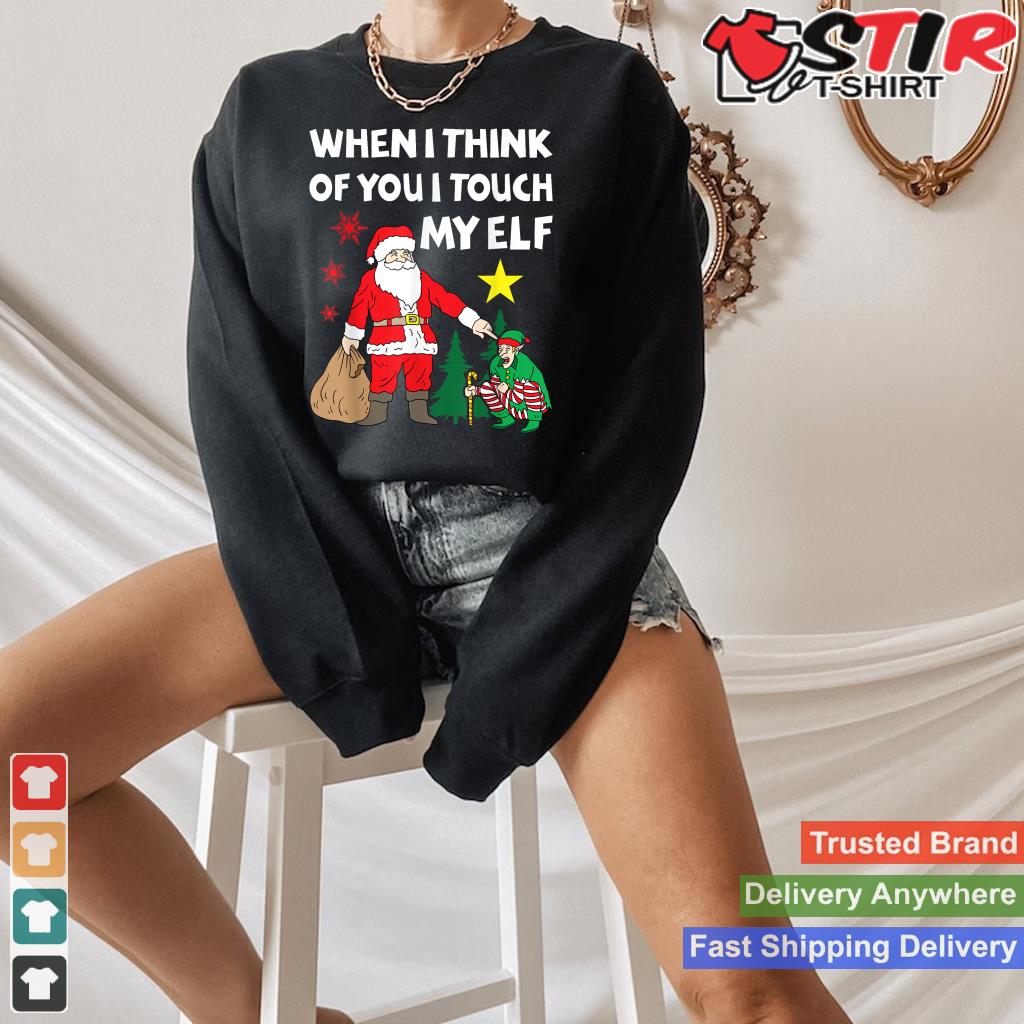 When I Think Of You I Touch My Elf Shirt Funny Christmas Tee_1