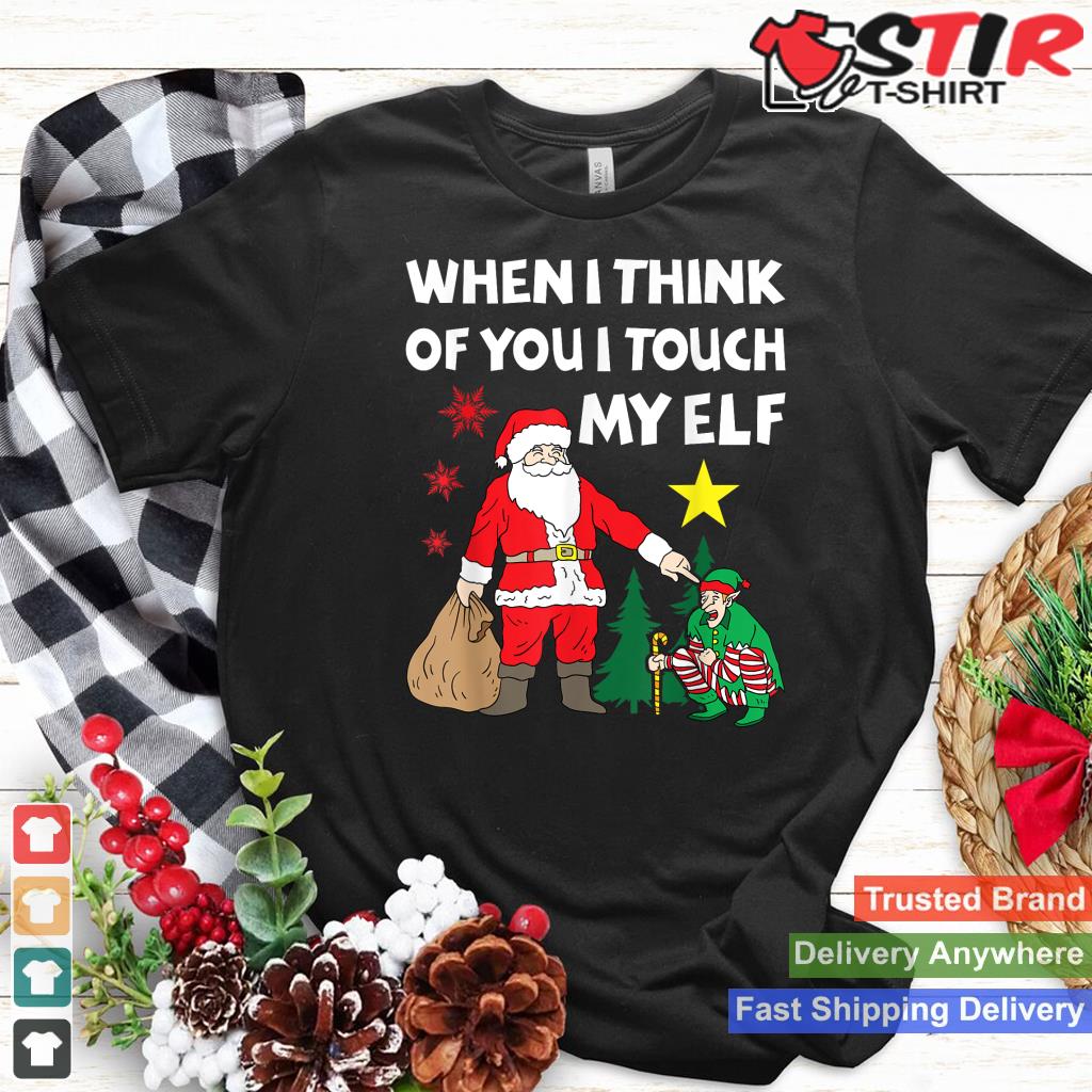 When I Think Of You I Touch My Elf Shirt Funny Christmas Tee_1