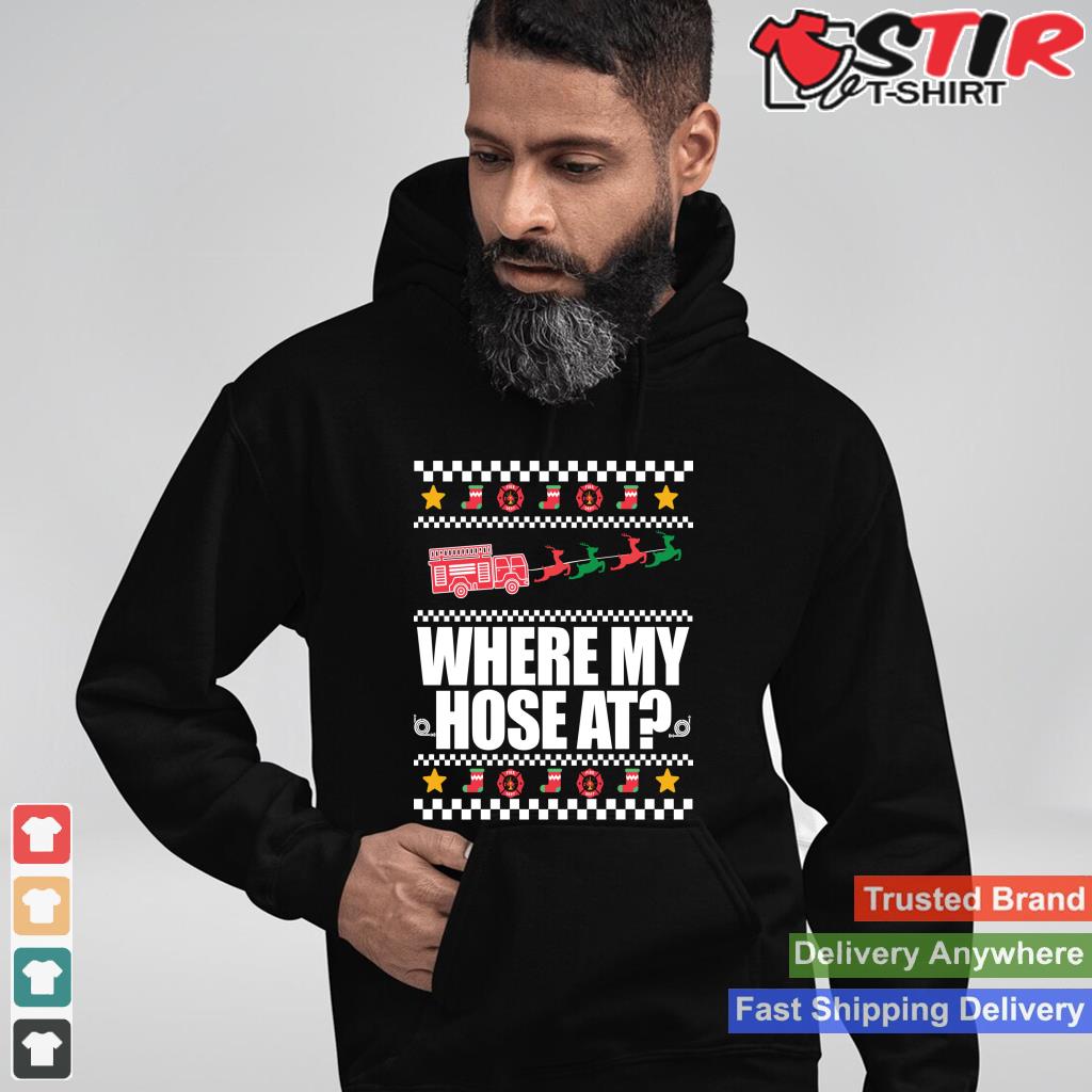 Where My Hose At Firefighter Ugly Christmas Sweater Meme Long Sleeve Shirt Hoodie Sweater Long Sleeve