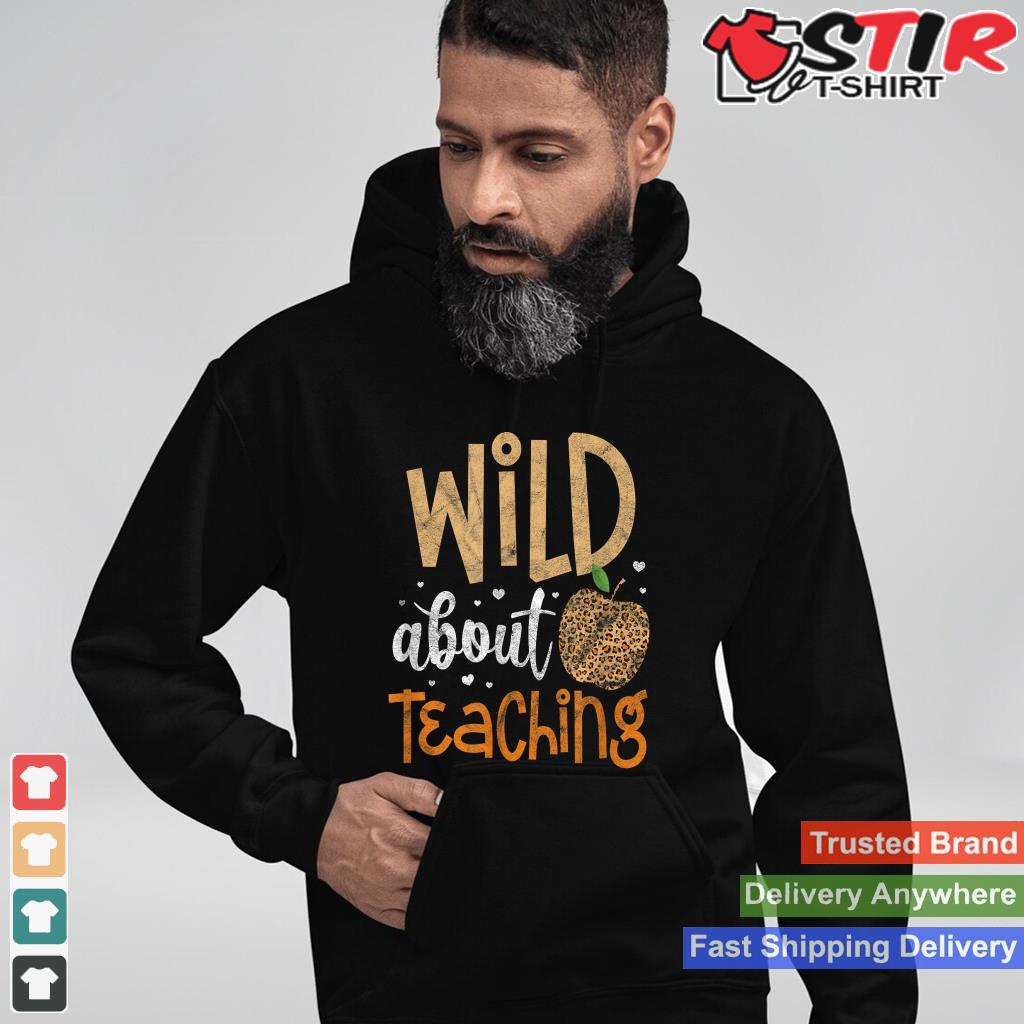 Wild About Teaching Teacher Back To School Leopard Print Shirt Hoodie Sweater Long Sleeve