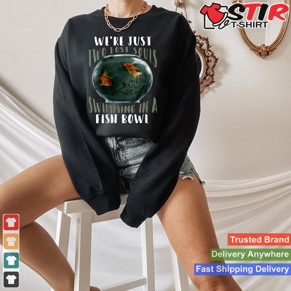 Womens Weu2019re Just Two Lost Souls Swimming In A Fishbowl V Neck Shirt Hoodie Sweater Long Sleeve