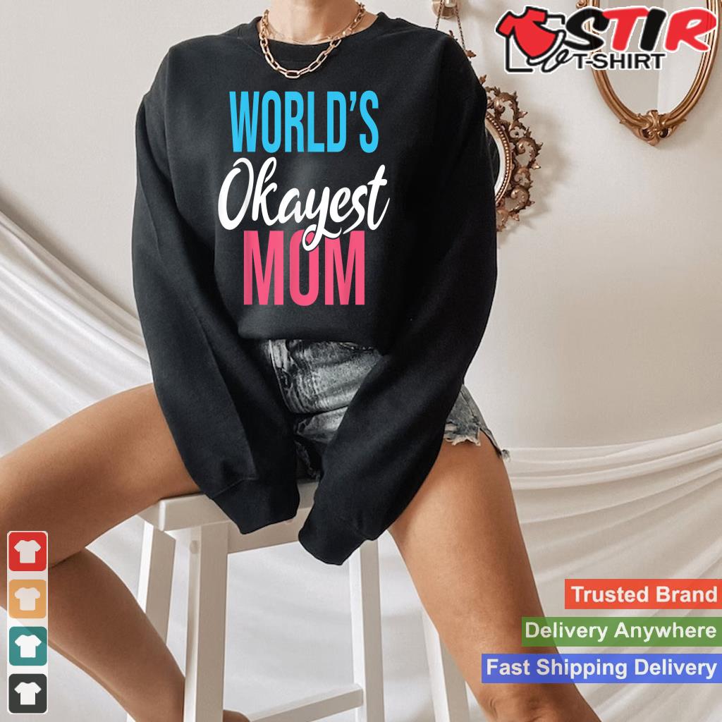 Worlds Okayest Mom Mother Mommy Mom Shirt Hoodie Sweater Long Sleeve