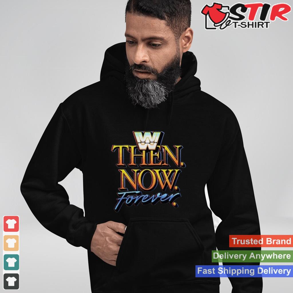 Wwe Then Now Forever T Shirt TShirt Hoodie Sweater Long