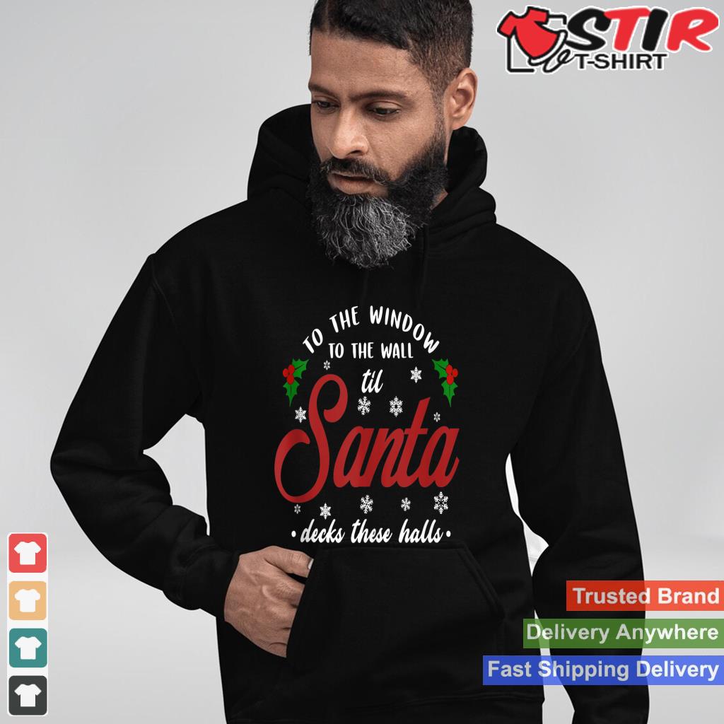 Xmas To The Window To The Wall Til Santa Decks These Halls Tank Top_1 Shirt Hoodie Sweater Long Sleeve