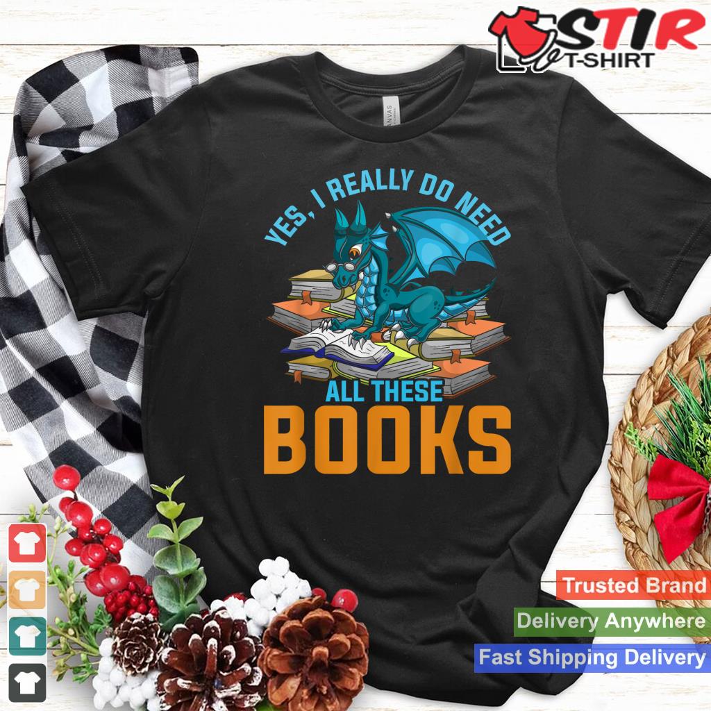 Yes I Really Do Need All These Books Dragon Shirt Hoodie Sweater Long Sleeve