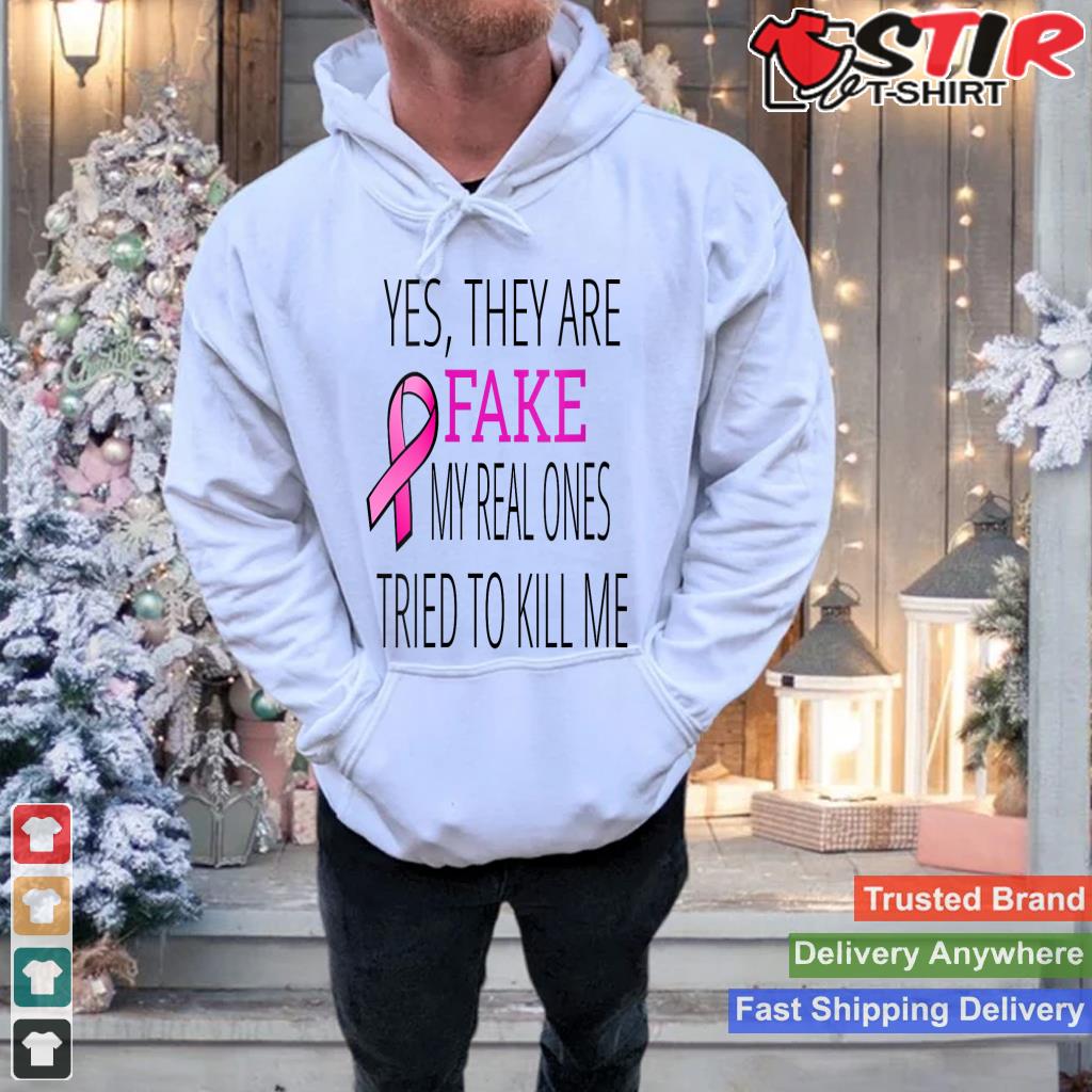 Yes They Are Fake My Real Ones Tried To Kill Me V Neck Shirt Hoodie Sweater Long Sleeve