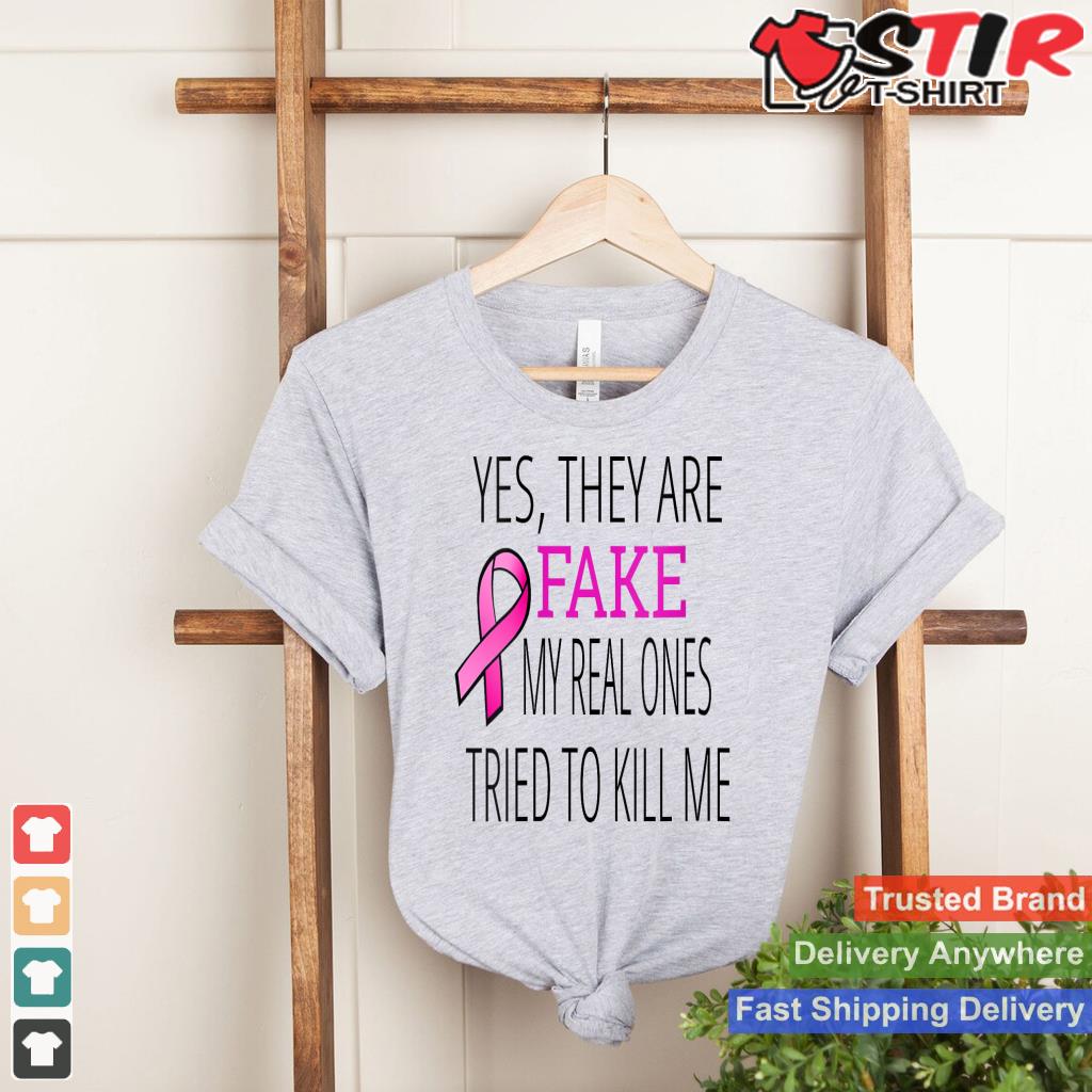 Yes They Are Fake My Real Ones Tried To Kill Me V Neck Shirt Hoodie Sweater Long Sleeve