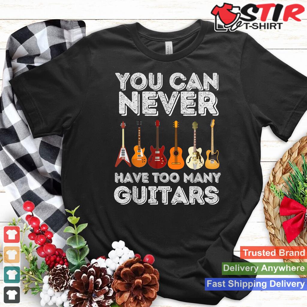 You Can Never Have Too Many Guitars   Funny Guitar Lover_1