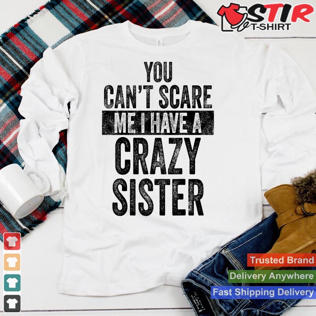 You Can't Scare Me I Have A Crazy Sister, Funny Brother Gift