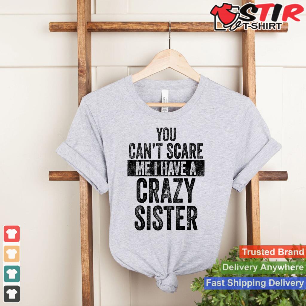 You Can't Scare Me I Have A Crazy Sister, Funny Brother Gift