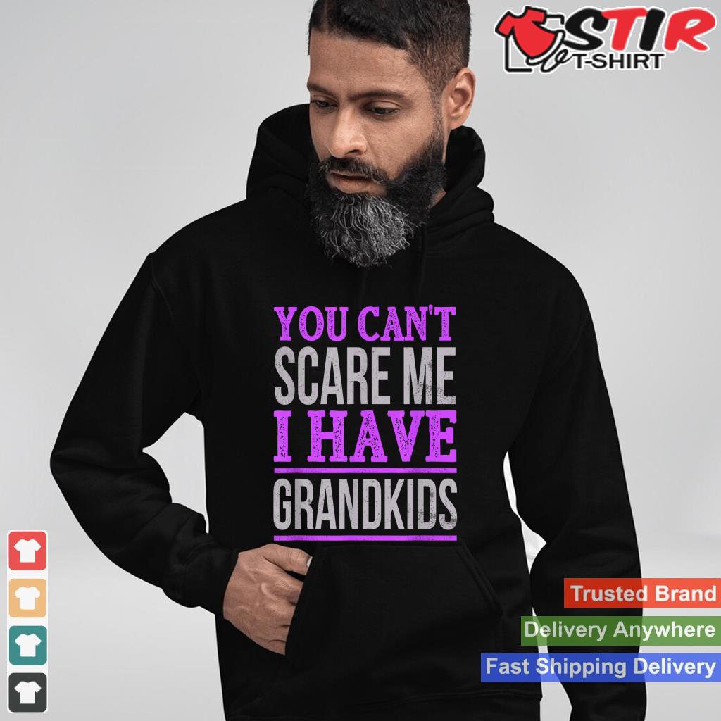 You Can't Scare Me I Have Grandkids Shirt Hoodie Sweater Long Sleeve