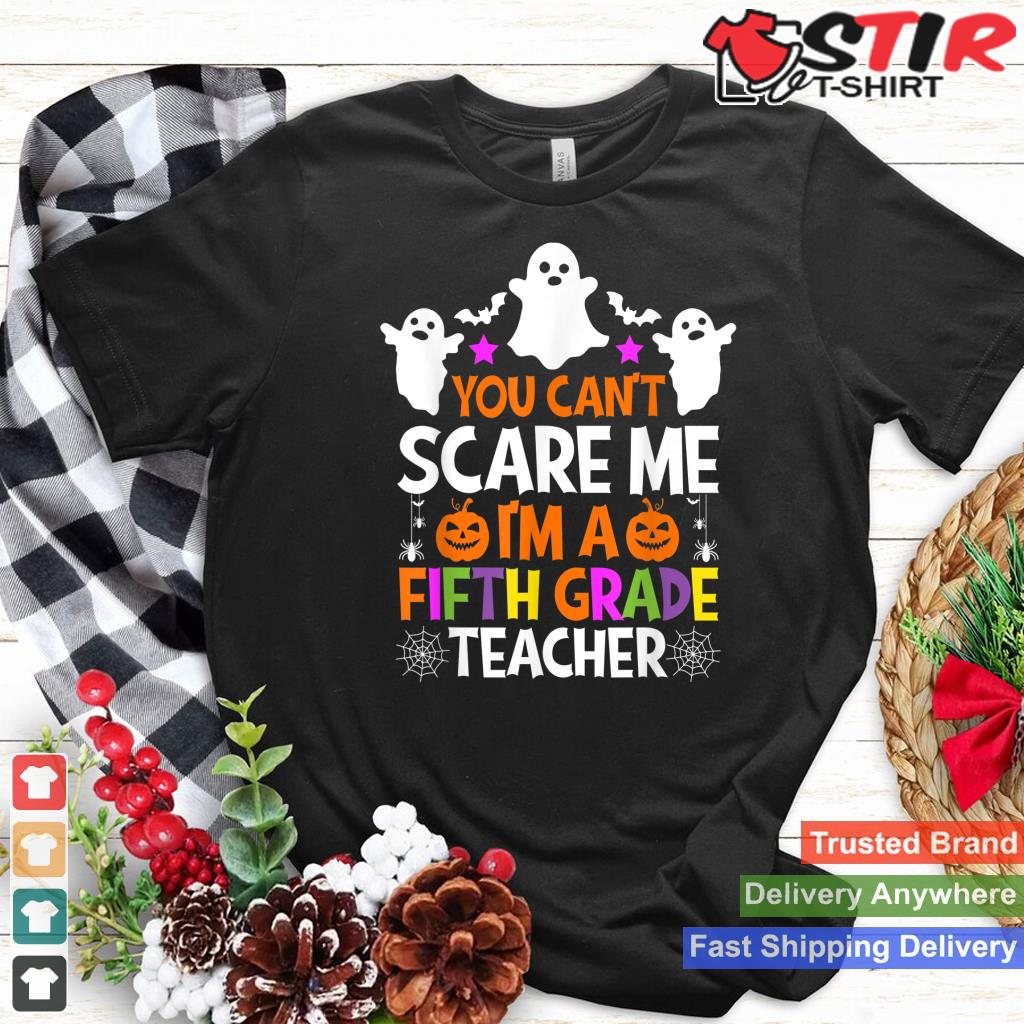 You Can't Scare Me I'm A Fifth Grade Teacher Halloween Shirt Hoodie Sweater Long Sleeve