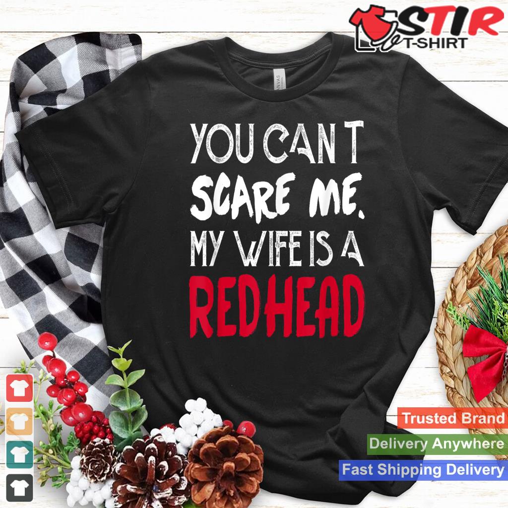 You Can't Scare Me My Wife Is A Redhead   Funny Mens