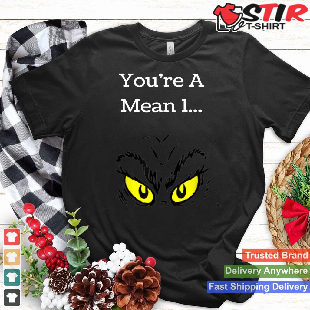 You're A Mean One Funny  Christmas Holiday Tshirt